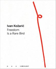 Ivan Kozaric: Freedom Is a Rare Bird