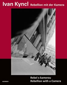 Ivan Kyncl: Rebellion With A Camera
