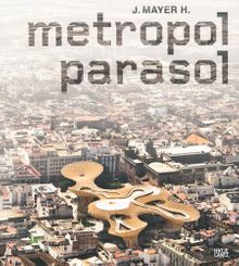 J. Mayer H.: Metropol Parasol