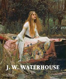 J. W. Waterhouse: The Modern Pre-Raphaelite