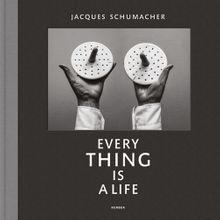 Jacques Schumacher: Every Thing Is a Life