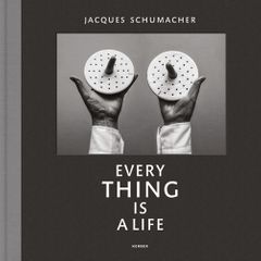 Jacques Schumacher: Every Thing Is a Life