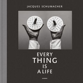 Jacques Schumacher: Every Thing Is a Life