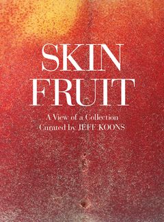 Jeff Koons: Skin Fruit