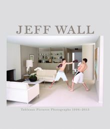 Jeff Wall: Tableaux Pictures Photographs 1996-2013