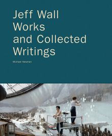 Jeff Wall: Works and Collected Writings