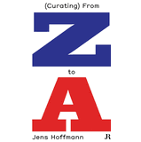 Jens Hoffmann: (Curating) From Z to A