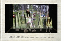 Joan Jonas: They Come to Us Without a Word