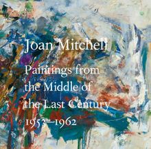 Joan Mitchell: Paintings from the Middle of the Last Century, 19531962