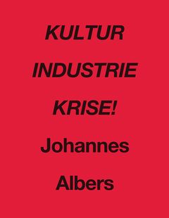 Johannes Albers: Kultur Industrie Krise!