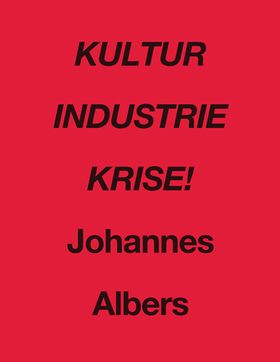 Johannes Albers: Kultur Industrie Krise!