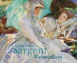 John Singer Sargent: Watercolors