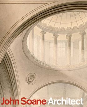 John Soane: Architect: Master of Space and Light
