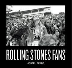 Joseph Szabo: Rolling Stones Fans