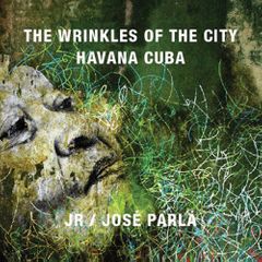 JR & Jos Parl: Wrinkles of the City, Havana, Cuba