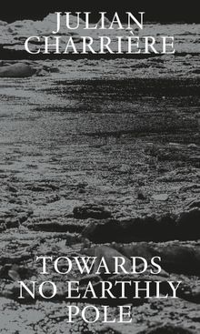 Julian Charrire: Towards No Earthly Pole