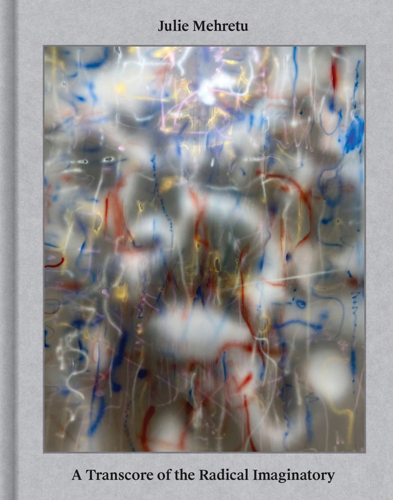 Julie Mehretu A Transcore of the Radical Imaginatory ARTBOOK