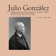 Julio Gonzlez: Complete Works Vol. III, 1919-1929