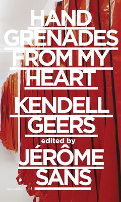 Kendell Geers: Hand Grenades from My Heart