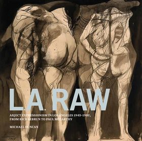 L.A. Raw: Abject Expressionism in Los Angeles, 1945-1980