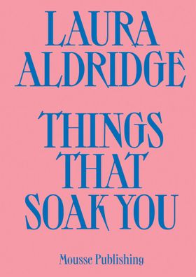 Laura Aldridge: Things That Soak You