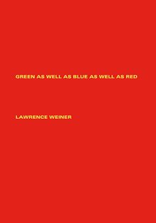 Lawrence Weiner: Green as Well as Blue as Well as Red