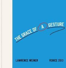 Lawrence Weiner: The Grace of a Gesture