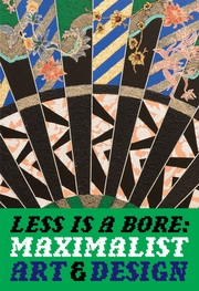Less Is a Bore: Maximalist Art & Design