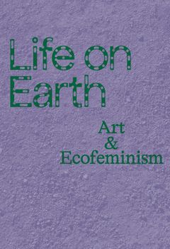 Life on Earth: Art & Ecofeminism