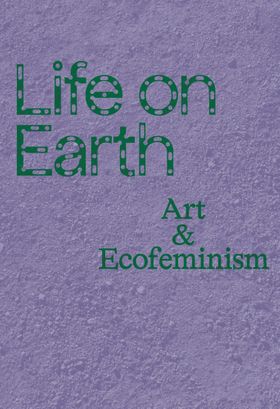 Life on Earth: Art & Ecofeminism