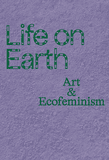 Life on Earth: Art & Ecofeminism