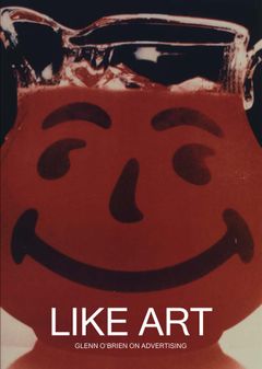 Like Art: Glenn OBrien on Advertising
