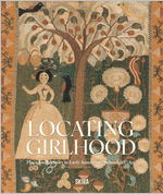 Locating Girlhood: Place and Identity in Early American �Schoolgirl� Art