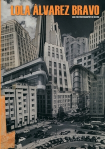 Lola lvarez Bravo and the Photography of an Era