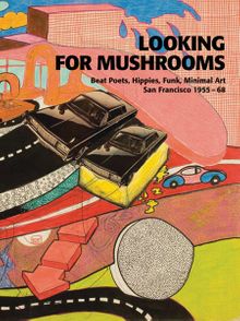 Looking for Mushrooms: Beat Poets, Hippies, Funk, Minimal Art