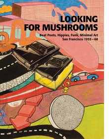 Looking for Mushrooms: Beat Poets, Hippies, Funk, Minimal Art