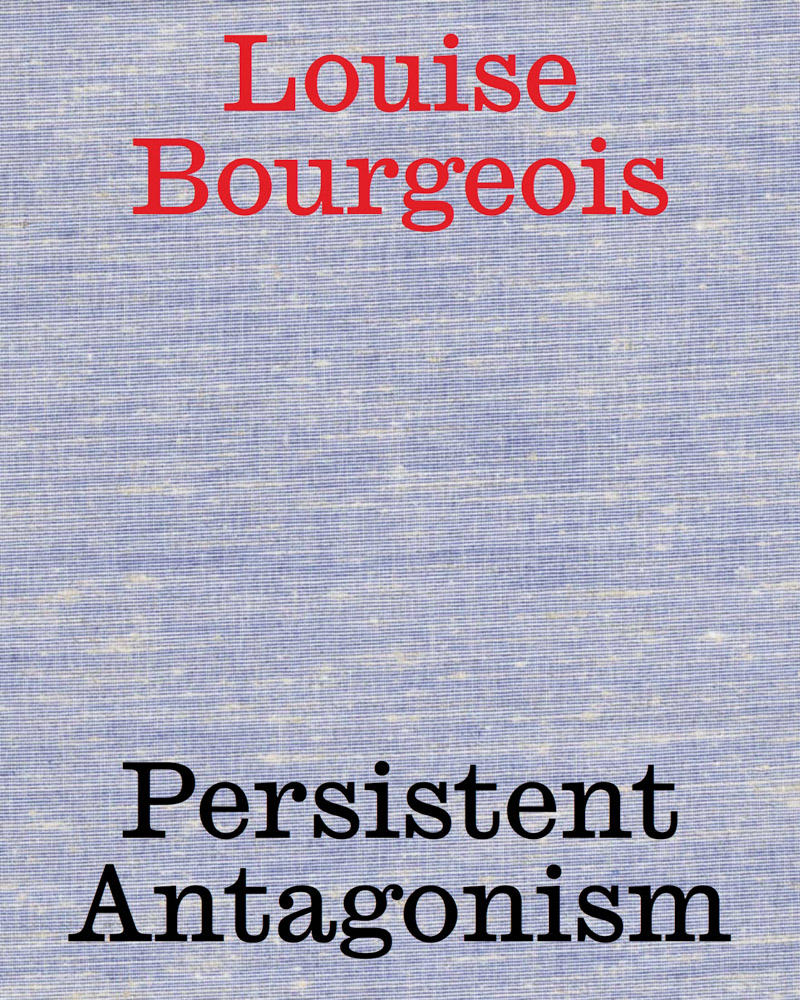 Louise Bourgeois Persistent Antagonism ARTBOOK | D.A.P. 2024