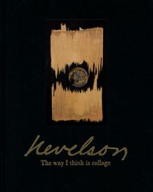 Louise Nevelson: The Way I Think Is Collage