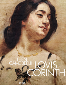 Lovis Corinth: Then Came Berlin