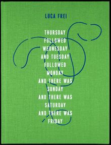 Luca Frei: Thursday Followed Wednesday and Tuesday Followed Monday and There Was Sunday and There Was Saturday and There Was Friday