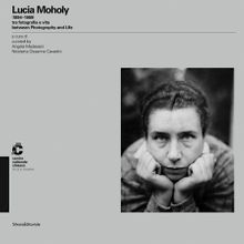 Lucia Moholy: Between Photography and Life 1894-1989