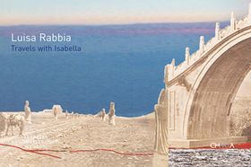 Luisa Rabbia: Travels with Isabella