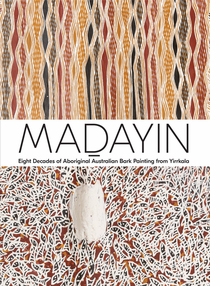Madayin: Eight Decades of Aboriginal Australian Bark Painting from Yirrkala
