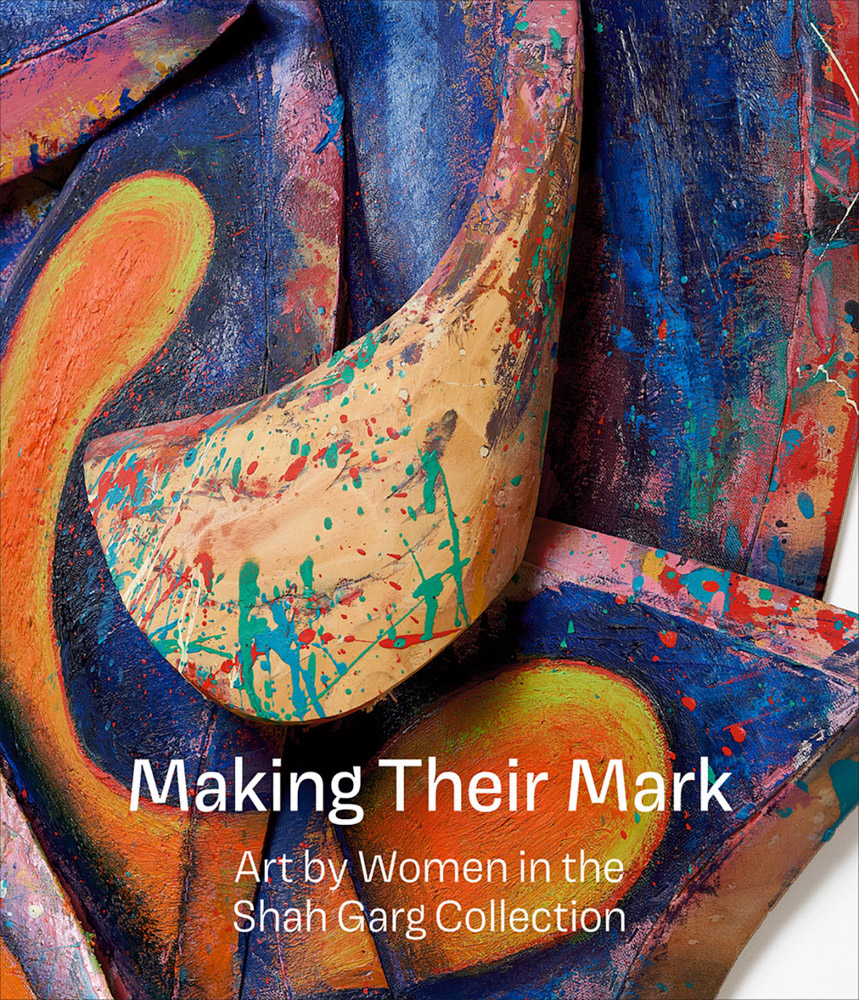 Making Their Mark Art by Women in the Shah Garg Collection ARTBOOK