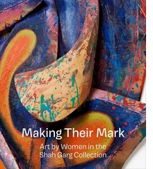 Making Their Mark: Art by Women in the Shah Garg Collection