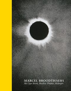 Marcel Broodthaers: My Ogre Book, Shadow Theater, Midnight