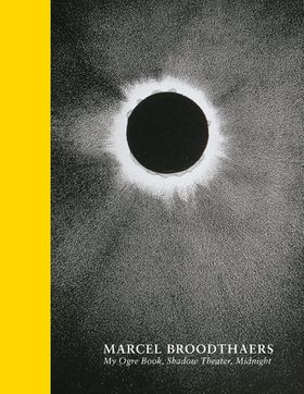 Marcel Broodthaers: My Ogre Book, Shadow Theater, Midnight