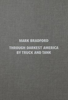 Mark Bradford: Through Darkest America by Truck and Tank