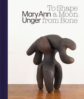Mary Ann Unger: To Shape a Moon from Bone