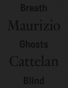 Maurizio Cattelan: Breath Ghosts Blind